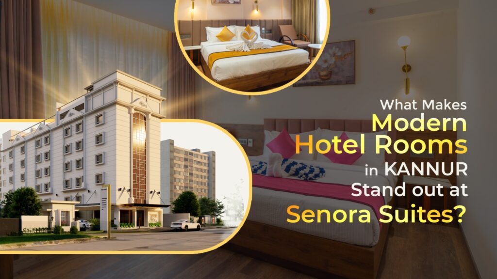 What Makes Modern Hotel Rooms In Kannur Standout at Senora Suites